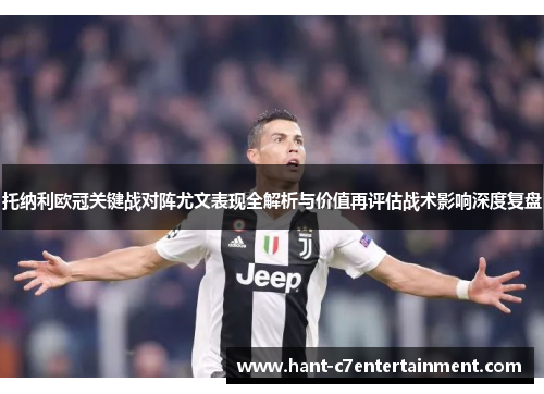 托纳利欧冠关键战对阵尤文表现全解析与价值再评估战术影响深度复盘 托纳利欧冠关键战对阵尤文表现全解析与价值再评估战术影响深度复盘