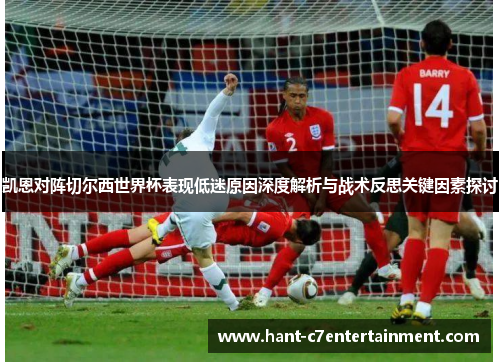 凯恩对阵切尔西世界杯表现低迷原因深度解析与战术反思关键因素探讨 凯恩对阵切尔西世界杯表现低迷原因深度解析与战术反思关键因素探讨