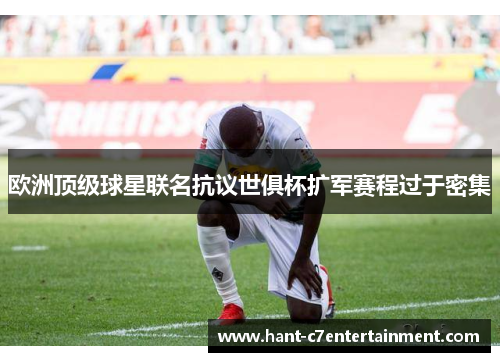 欧洲顶级球星联名抗议世俱杯扩军赛程过于密集 欧洲顶级球星联名抗议世俱杯扩军赛程过于密集