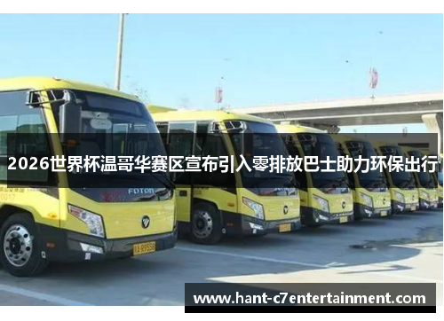 2026世界杯温哥华赛区宣布引入零排放巴士助力环保出行 2026世界杯温哥华赛区宣布引入零排放巴士助力环保出行