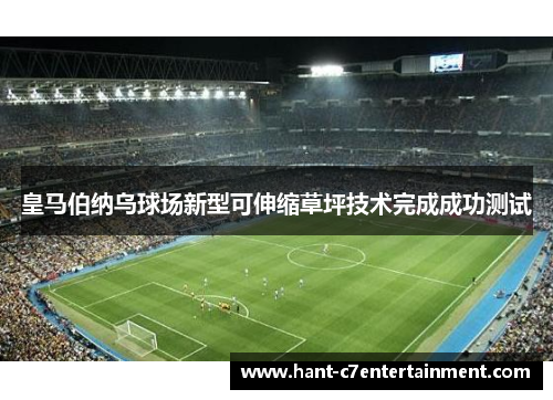 皇马伯纳乌球场新型可伸缩草坪技术完成成功测试