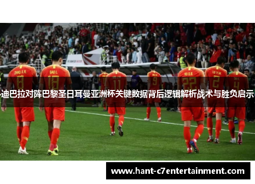迪巴拉对阵巴黎圣日耳曼亚洲杯关键数据背后逻辑解析战术与胜负启示