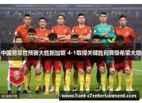 中国男足世预赛大胜新加坡 4-1取得关键胜利晋级希望大增