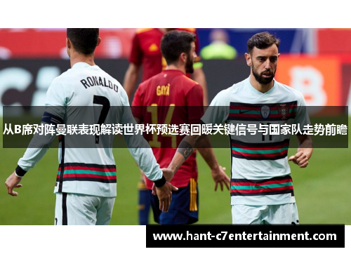 从B席对阵曼联表现解读世界杯预选赛回暖关键信号与国家队走势前瞻