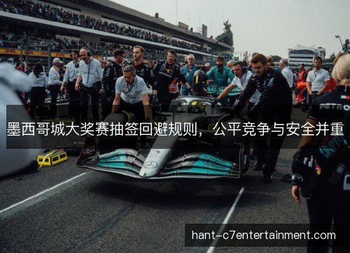 墨西哥城大奖赛抽签回避规则，公平竞争与安全并重