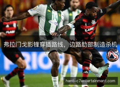 弗拉门戈影锋穿插路线，边路肋部制造杀机