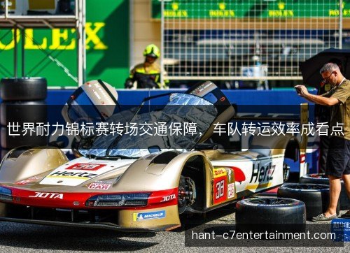 世界耐力锦标赛转场交通保障，车队转运效率成看点